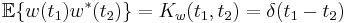  \mathbb{E}\{w(t_1)w^{*}(t_2)\} = K_w(t_1, t_2) = \delta(t_1 - t_2)