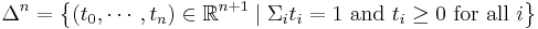 \Delta^n = \left\{(t_0,\cdots,t_n)\in\mathbb{R}^{n+1}\mid\Sigma_{i}{t_i} = 1 \mbox{ and } t_i \ge 0 \mbox{ for all } i\right\}