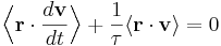 
\Bigl\langle \mathbf{r} \cdot \frac{d\mathbf{v}}{dt} \Bigr\rangle + 
\frac{1}{\tau} \langle \mathbf{r} \cdot \mathbf{v} \rangle = 0
