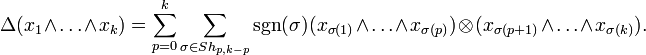 \Delta(x_1\wedge\dots\wedge x_k) = \sum_{p=0}^k \sum_{\sigma\in Sh_{p,k-p}} {\rm sgn}(\sigma) (x_{\sigma(1)}\wedge\dots\wedge x_{\sigma(p)})\otimes (x_{\sigma(p+1)}\wedge\dots\wedge x_{\sigma(k)}).