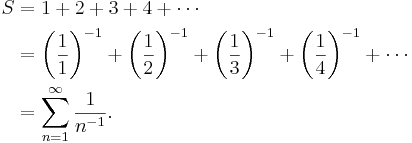 \begin{align} S &{}=1 + 2 + 3 + 4 + \cdots \\
&{}= \left(\frac{1}{1}\right)^{-1} + \left(\frac{1}{2}\right)^{-1} + \left(\frac{1}{3}\right)^{-1} + \left(\frac{1}{4}\right)^{-1} + \cdots \\
&{}=\sum_{n=1}^{\infin} \frac{1}{n^{-1}}.\end{align}\!