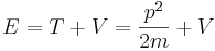 E= T + V = \frac{p^2}{2m}+V