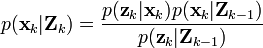  p(\textbf{x}_k|\textbf{Z}_{k}) = \frac{p(\textbf{z}_k|\textbf{x}_k) p(\textbf{x}_k|\textbf{Z}_{k-1})}{p(\textbf{z}_k|\textbf{Z}_{k-1})} 