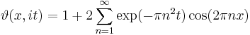 \vartheta (x,it)=1+2\sum_{n=1}^\infty \exp(-\pi n^2 t) \cos(2\pi nx)