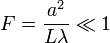 F = \frac{a^2}{L\lambda} \ll 1