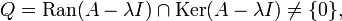 Q = \mathrm{Ran}(A - \lambda I) \cap \mathrm{Ker}(A - \lambda I) \neq \{0\},