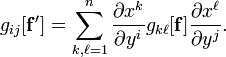 g_{ij}[\mathbf{f'}]=\sum_{k,\ell=1}^n \frac{\partial x^k}{\partial y^i}g_{k\ell}[\mathbf{f}]\frac{\partial x^\ell}{\partial y^j}.