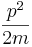 \frac{p^2}{2m}