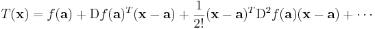 T(\mathbf{x}) = f(\mathbf{a}) + \mathrm{D} f(\mathbf{a})^T (\mathbf{x} - \mathbf{a}) + \frac{1}{2!} (\mathbf{x} - \mathbf{a})^T \mathrm{D}^2 f(\mathbf{a}) (\mathbf{x} - \mathbf{a}) + \cdots\!
