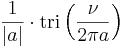  \frac{1}{|a|}\cdot \operatorname{tri} \left( \frac{\nu}{2\pi a} \right) 