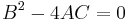 B^2 - 4AC = 0\,