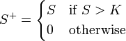  S^+ = \begin{cases} S & \mbox{if }S>K \\ 0 & \mbox{otherwise} \end{cases} 