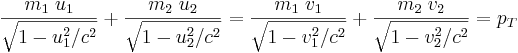 \frac{m_{1}\;u_{1}}{\sqrt{1-u_{1}^{2}/c^{2}}} +
\frac{m_{2}\;u_{2}}{\sqrt{1-u_{2}^{2}/c^{2}}} = 
\frac{m_{1}\;v_{1}}{\sqrt{1-v_{1}^{2}/c^{2}}} +
\frac{m_{2}\;v_{2}}{\sqrt{1-v_{2}^{2}/c^{2}}}=p_T