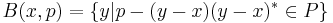 B(x,p) = \{y | p - (y-x)(y-x)^*\in P\}