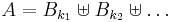 \textstyle A = B_{k_1} \uplus B_{k_2} \uplus \dots 