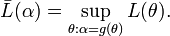 \bar{L}(\alpha) = \sup_{\theta: \alpha = g(\theta)} L(\theta).