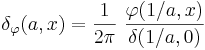 \delta_\varphi(a,x)=\frac{1}{2\pi}~\frac{\varphi(1/a,x)}{\delta(1/a,0)}