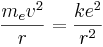  {m_e v^2\over r} = {k e^2 \over r^2} 