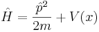 
\hat H = {\hat p^2\over 2m} + V(x)
