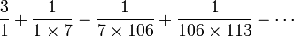 \frac{3}{1}+\frac{1}{1 \times 7}-\frac{1}{7 \times 106}+\frac{1}{106 \times 113} - \cdots 