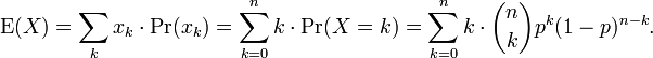 \operatorname{E}(X) = \sum_k x_k \cdot \operatorname{Pr}(x_k) = \sum_{k=0}^n k \cdot \operatorname{Pr}(X=k)

= \sum_{k=0}^n k \cdot {n\choose k}p^k(1-p)^{n-k}.