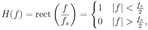 H(f) = \mathrm{rect} \left(\frac{f}{f_s} \right) = \begin{cases}1 & |f| < \frac{f_s}{2} \\ 0 & |f| > \frac{f_s}{2}, \end{cases}