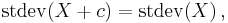  \operatorname{stdev}(X + c) = \operatorname{stdev}(X) \,, 