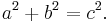 a^2 + b^2=c^2.   \,