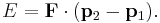 E = {\mathbf F} \cdot ({\mathbf p}_2 - {\mathbf p}_1).