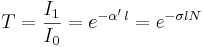  T = {I_{1}\over I_{0}} = e^{-\alpha'\, l} = e^{-\sigma l N} 