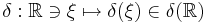 \delta�: \mathbb{R} \ni \xi \mapsto \delta ( \xi )\in \delta(\mathbb{R})