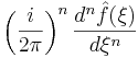 \left (\frac{i}{2\pi}\right)^n \frac{d^n \hat{f}(\xi)}{d\xi^n}\,