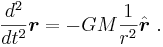 \frac{d^2}{dt^2} \boldsymbol{r} = -GM\frac{1}{r^2} \hat{\boldsymbol{r}} \ . 