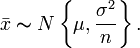 \bar{x} \thicksim N\left\{\mu, \frac{\sigma^2}{n}\right\}.