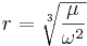 r = \sqrt[3]{\frac\mu{\omega^2}}