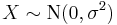 X \sim \mathrm{N}(0,\sigma^2)\!