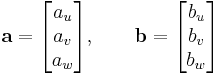  
    \mathbf{a} = \begin{bmatrix} a_u \\ a_v \\ a_w \end{bmatrix}, \qquad
    \mathbf{b} = \begin{bmatrix} b_u \\ b_v \\ b_w \end{bmatrix}
