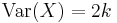 \mathrm{Var}(X)=2k