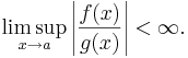 \limsup_{x\to a} \left|\frac{f(x)}{g(x)}\right| < \infty.