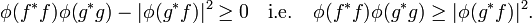 
\phi(f^*f) \phi(g^*g) - | \phi(g^*f) |^2 \geq 0 \quad \mbox{i.e.} \quad \phi(f^*f) \phi(g^*g) \geq | \phi(g^*f) |^2.
