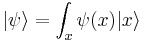  |\psi\rangle = \int_x \psi(x) |x\rangle