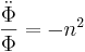 \frac{\ddot{\Phi}}{\Phi} =-n^2