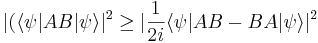 
|(\langle\psi|AB|\psi\rangle |^2 \ge |{1\over 2i} \langle\psi|AB - BA |\psi\rangle|^2
