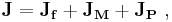 \mathbf{J} =\mathbf{J_f +J_M +J_P} \ , 