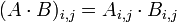  (A \cdot B)_{i,j} = A_{i,j} \cdot B_{i,j}