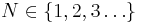 N \in \{1,2,3\ldots\}