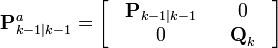  \textbf{P}_{k-1|k-1}^{a} = \begin{bmatrix} & \textbf{P}_{k-1|k-1} & & 0 & \\ & 0 & &\textbf{Q}_{k} & \end{bmatrix} 