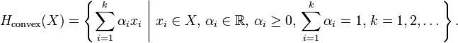 
H_\mathrm{convex}(X) =\left\{\sum_{i=1}^k \alpha_i x_i \ \Bigg |  \ x_i\in X, \, \alpha_i\in \mathbb{R}, \, \alpha_i \geq 0, \, \sum_{i=1}^k \alpha_i=1,\, k=1, 2, \dots\right\}.
