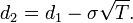  d_2 = d_1 - \sigma\sqrt{T}. 