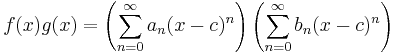  f(x)g(x) = \left(\sum_{n=0}^\infty a_n (x-c)^n\right)\left(\sum_{n=0}^\infty b_n (x-c)^n\right)